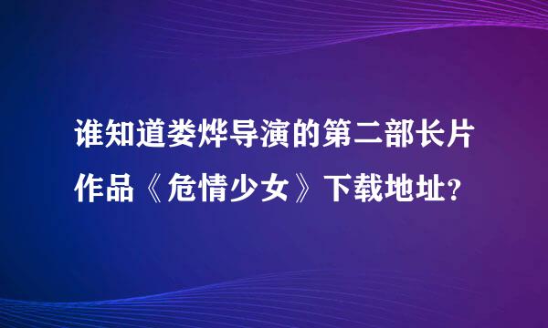 谁知道娄烨导演的第二部长片作品《危情少女》下载地址？