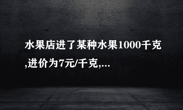 水果店进了某种水果1000千克,进价为7元/千克,售价为11元/千克,售出一半后,为尽快售完,准备