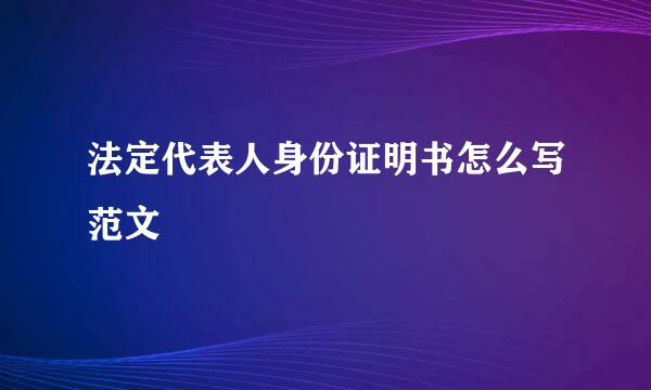 法定代表人身份证明书怎么写范文