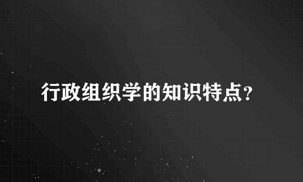 行政组织学的知识特点？