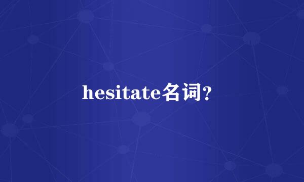 hesitate名词？