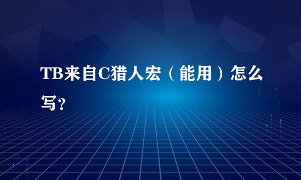 TB来自C猎人宏（能用）怎么写？