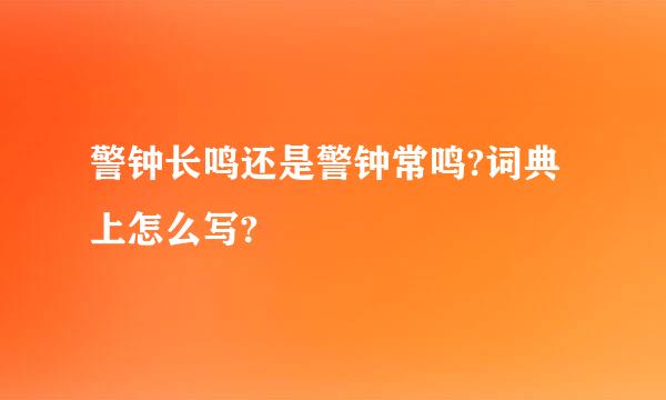 警钟长鸣还是警钟常鸣?词典上怎么写?