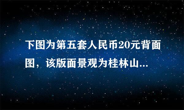 下图为第五套人民币20元背面图，该版面景观为桂林山水，具有“山青、水秀、洞奇、石美”的特点，被称为“