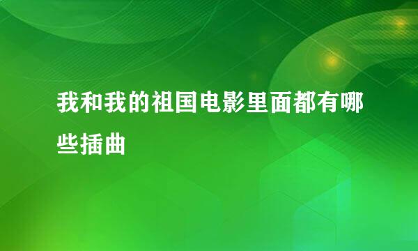 我和我的祖国电影里面都有哪些插曲