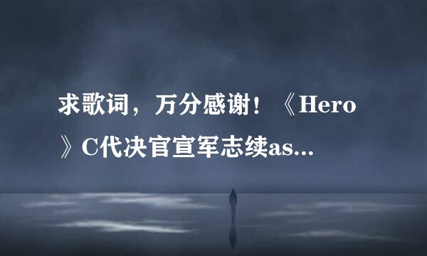 求歌词，万分感谢！《Hero》C代决官宣军志续ash Cash/Christina Perri