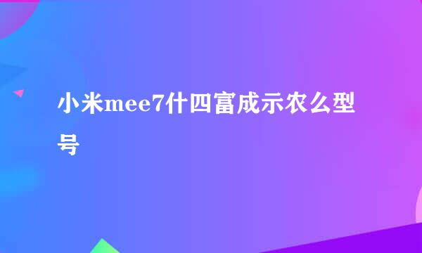 小米mee7什四富成示农么型号