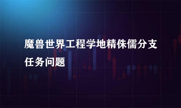 魔兽世界工程学地精侏儒分支任务问题