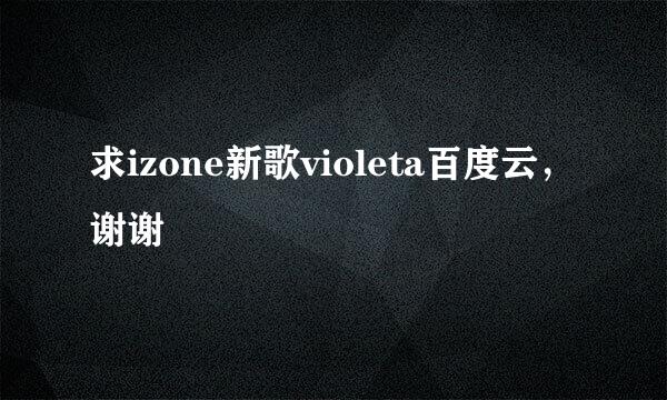 求izone新歌violeta百度云，谢谢