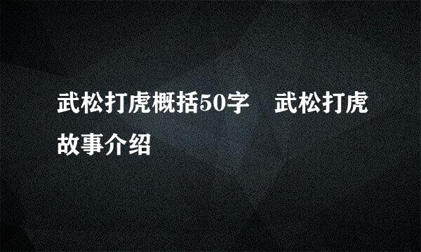 武松打虎概括50字 武松打虎故事介绍