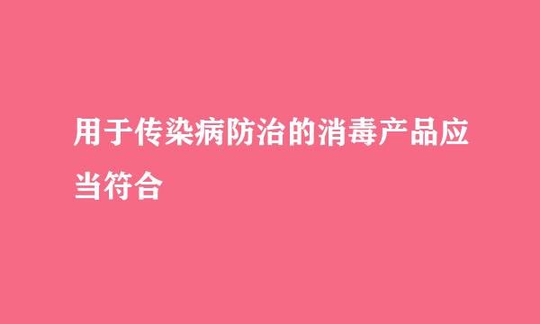 用于传染病防治的消毒产品应当符合