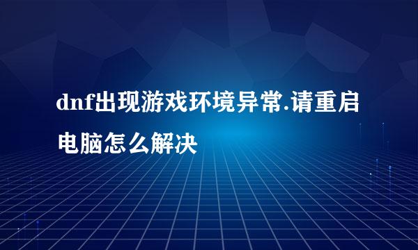 dnf出现游戏环境异常.请重启电脑怎么解决