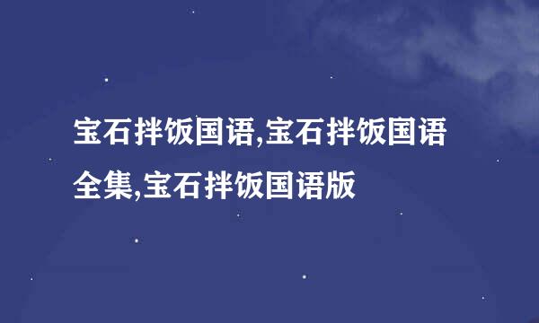 宝石拌饭国语,宝石拌饭国语全集,宝石拌饭国语版