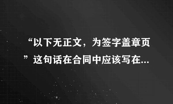 “以下无正文，为签字盖章页”这句话在合同中应该写在哪里？紧贴正文文末？盖章页页首？