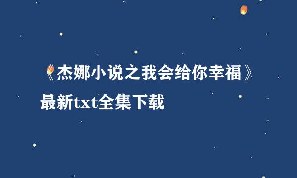 《杰娜小说之我会给你幸福》最新txt全集下载