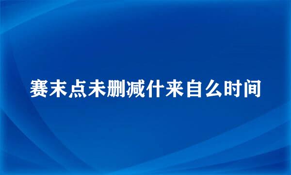 赛末点未删减什来自么时间