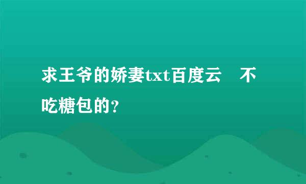 求王爷的娇妻txt百度云 不吃糖包的？