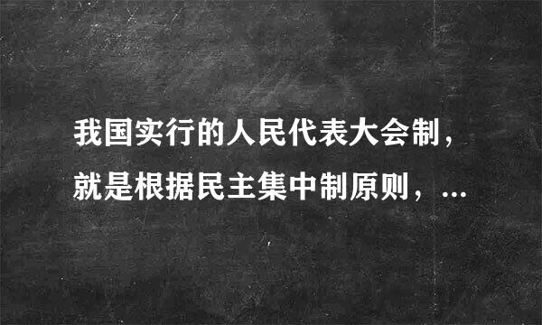 我国实行的人民代表大会制，就是根据民主集中制原则，在总结革命政权建设经验的基础上，组织各级人民代表大会...