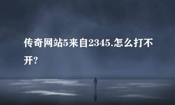 传奇网站5来自2345.怎么打不开?