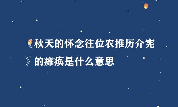 《秋天的怀念往位农推历介宪》的瘫痪是什么意思