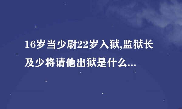 16岁当少尉22岁入狱,监狱长及少将请他出狱是什么小说，主角叫陈六合