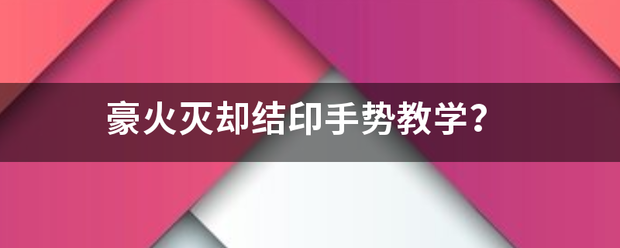 豪火灭却结印手势教学来自？