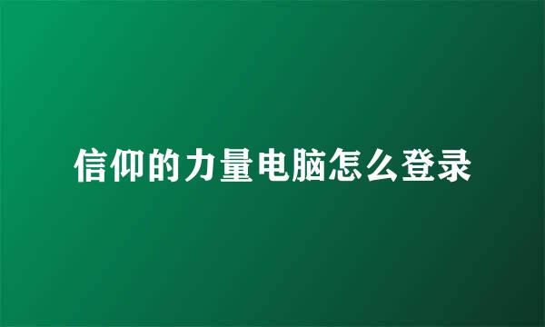 信仰的力量电脑怎么登录