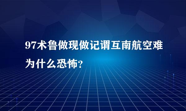 97术鲁做现做记谓互南航空难为什么恐怖？