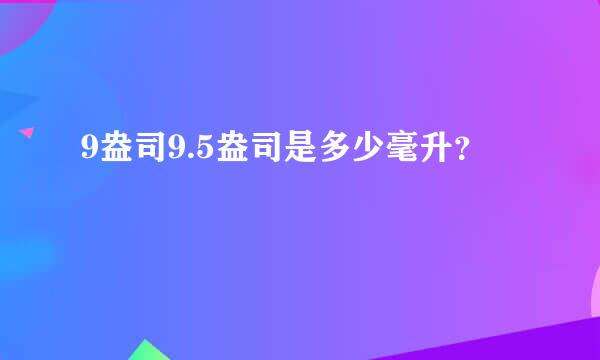 9盎司9.5盎司是多少毫升？