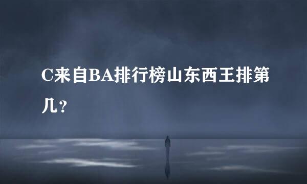 C来自BA排行榜山东西王排第几？