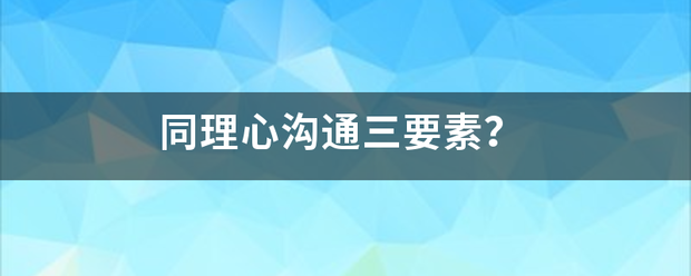 同理心来自沟通三要素？