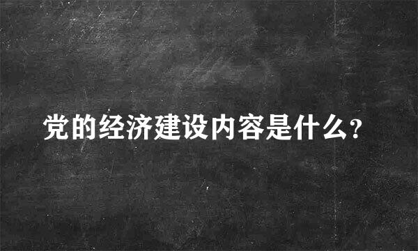 党的经济建设内容是什么？