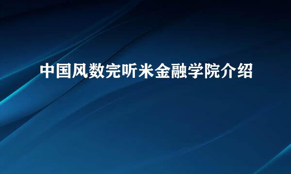 中国风数完听米金融学院介绍