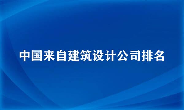 中国来自建筑设计公司排名