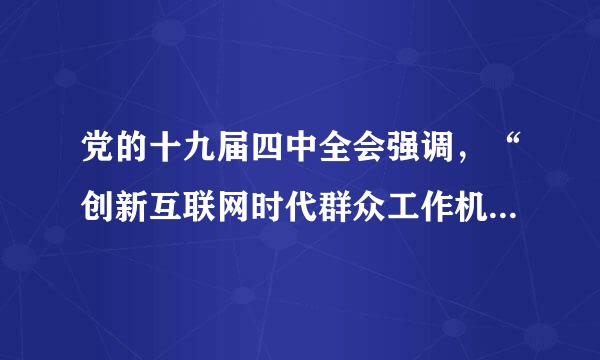 党的十九届四中全会强调，“创新互联网时代群众工作机制，始终做到为了群众、相信群众、依靠群众、引领群众、深入群众、来自深入基层...