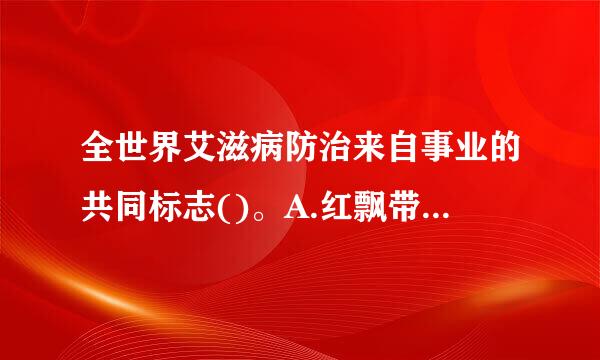 全世界艾滋病防治来自事业的共同标志()。A.红飘带B.蓝丝带C.红丝带D.红十字