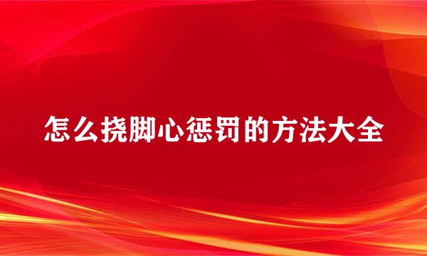 怎么挠脚心惩罚的方法大全