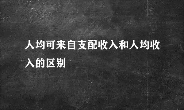 人均可来自支配收入和人均收入的区别