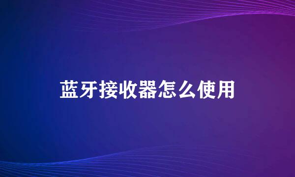 蓝牙接收器怎么使用