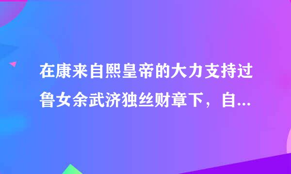 在康来自熙皇帝的大力支持过鲁女余武济独丝财章下，自1690年八使单用到1721年编成的( )是一部介绍西方数北学知识的百科全书。