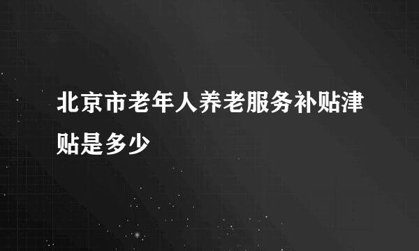 北京市老年人养老服务补贴津贴是多少