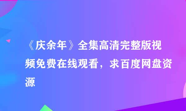 《庆余年》全集高清完整版视频免费在线观看，求百度网盘资源