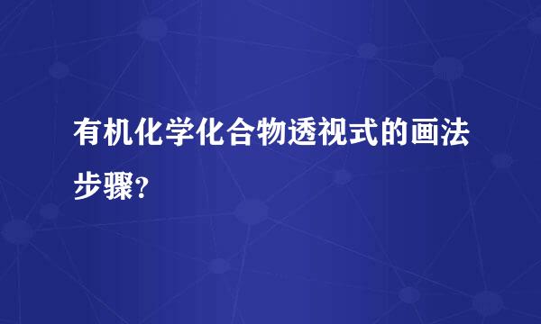 有机化学化合物透视式的画法步骤？