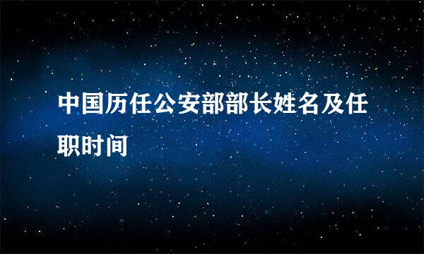 中国历任公安部部长姓名及任职时间