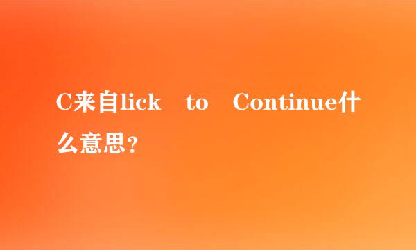 C来自lick to Continue什么意思？