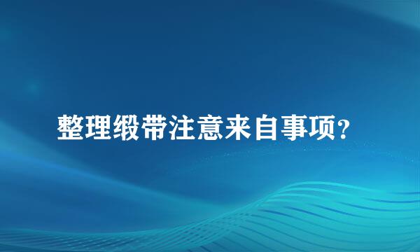 整理缎带注意来自事项？