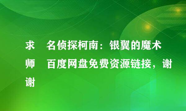 求 名侦探柯南：银翼的魔术师 百度网盘免费资源链接，谢谢