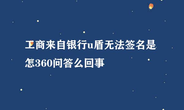 工商来自银行u盾无法签名是怎360问答么回事