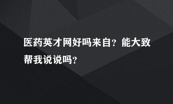 医药英才网好吗来自？能大致帮我说说吗？