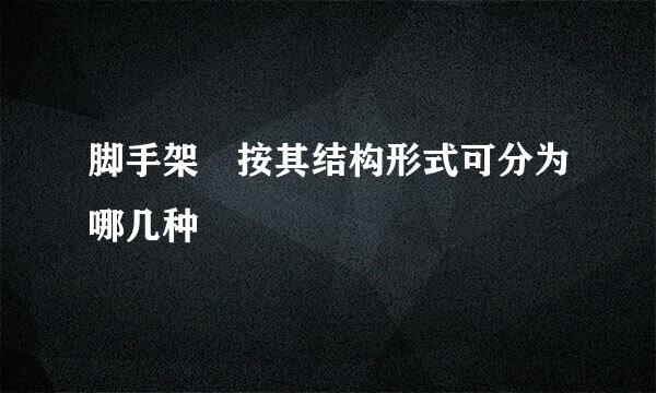 脚手架 按其结构形式可分为哪几种